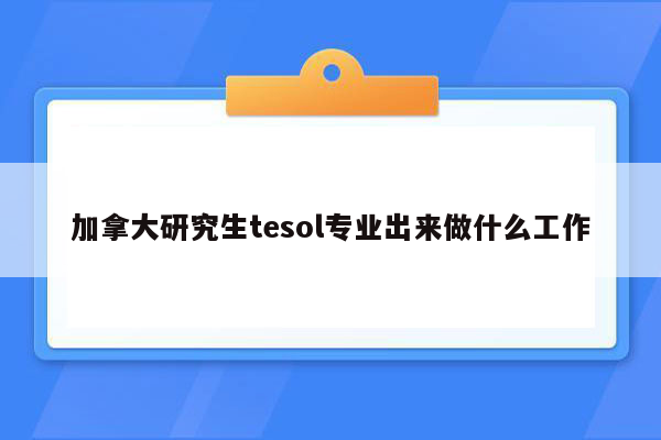 加拿大研究生tesol专业出来做什么工作