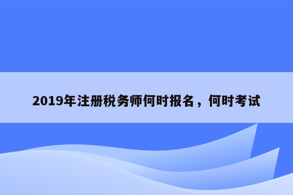 2019年注册税务师何时报名，何时考试