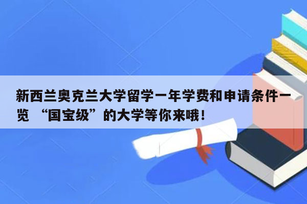 新西兰奥克兰大学留学一年学费和申请条件一览 “国宝级”的大学等你来哦！