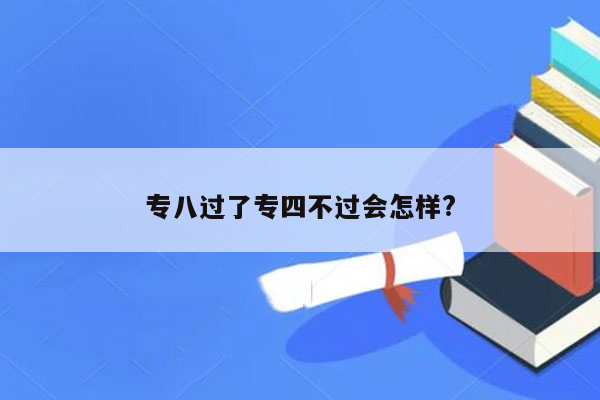 专八过了专四不过会怎样?