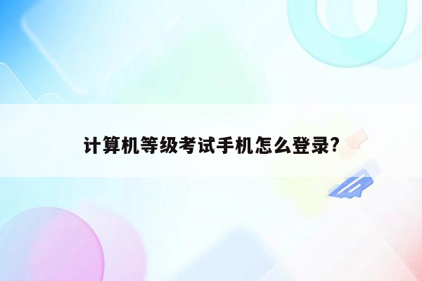 计算机等级考试手机怎么登录?