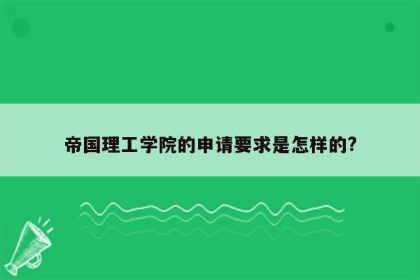 帝国理工学院的申请要求是怎样的?