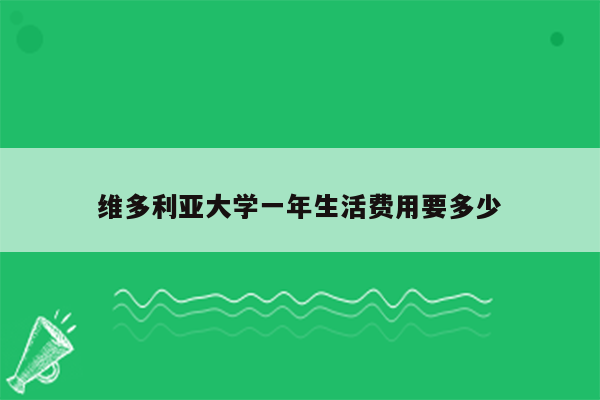 维多利亚大学一年生活费用要多少