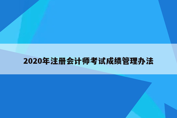 2020年注册会计师考试成绩管理办法