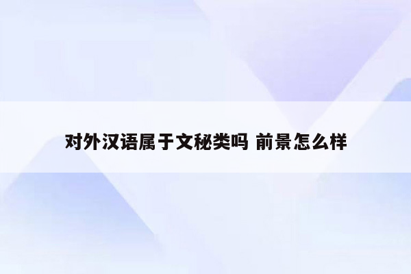 对外汉语属于文秘类吗 前景怎么样