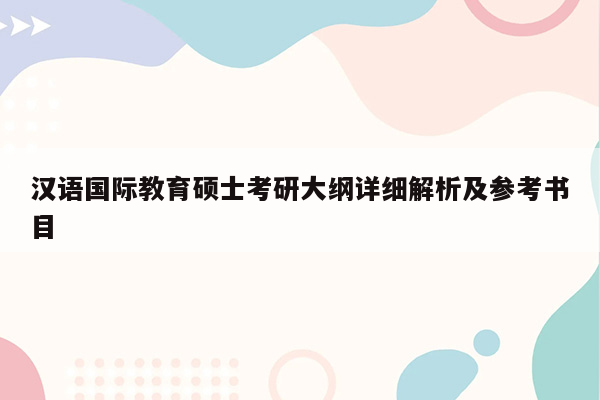 汉语国际教育硕士考研大纲详细解析及参考书目