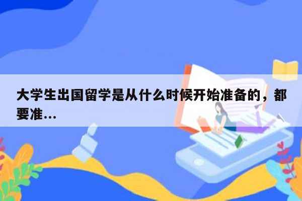 大学生出国留学是从什么时候开始准备的，都要准...