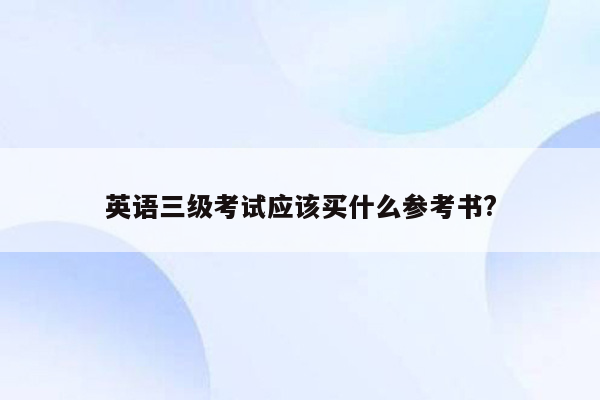 英语三级考试应该买什么参考书?