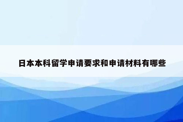 日本本科留学申请要求和申请材料有哪些