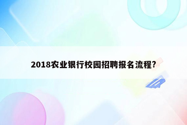 2018农业银行校园招聘报名流程?