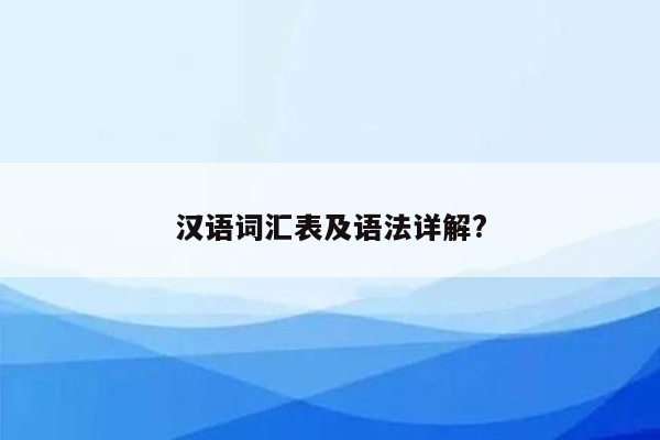 汉语词汇表及语法详解?