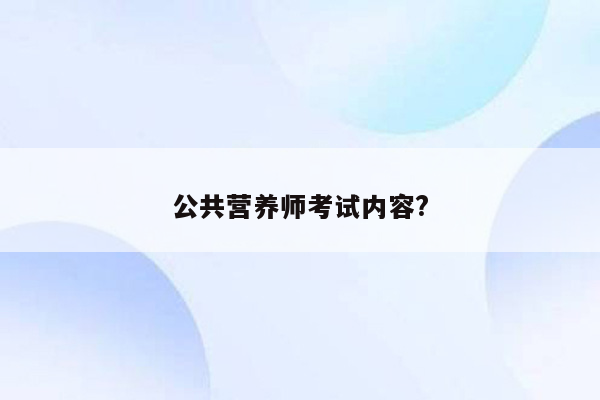 公共营养师考试内容?