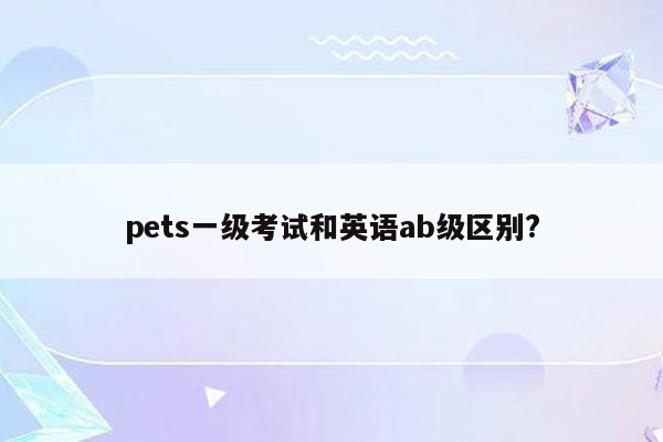 pets一级考试和英语ab级区别?