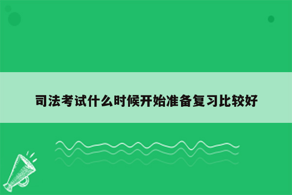 司法考试什么时候开始准备复习比较好