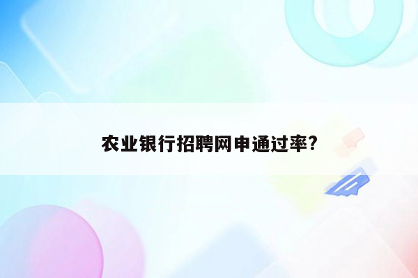 农业银行招聘网申通过率?