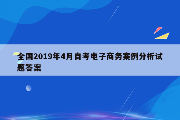 全国2019年4月自考电子商务案例分析试题答案