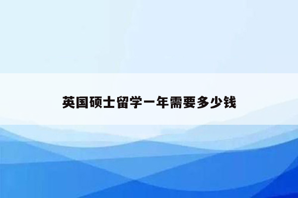 英国硕士留学一年需要多少钱