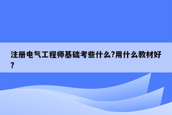 注册电气工程师基础考些什么?用什么教材好?