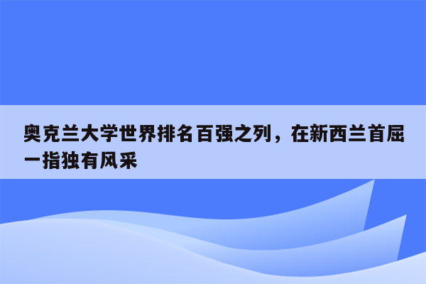 奥克兰大学世界排名百强之列，在新西兰首屈一指独有风采