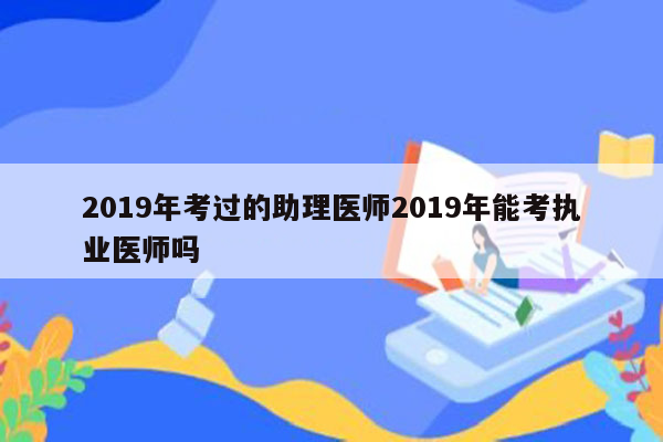 2019年考过的助理医师2019年能考执业医师吗