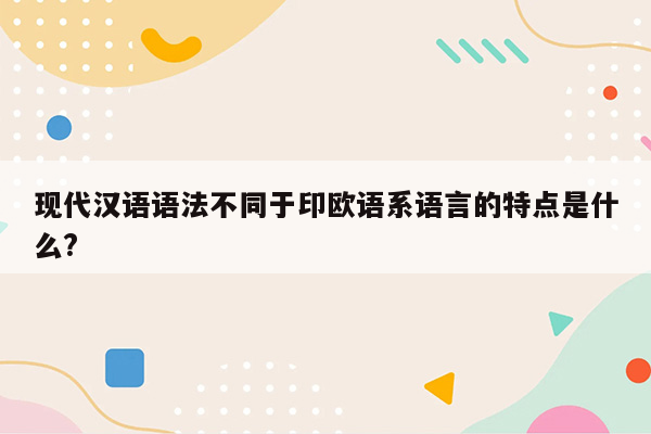 现代汉语语法不同于印欧语系语言的特点是什么?