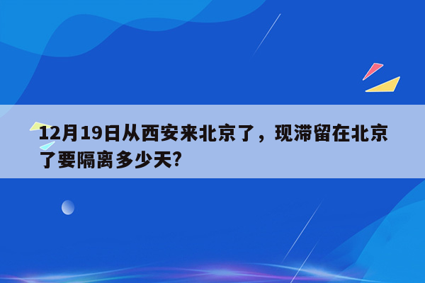 12月19日从西安来北京了，现滞留在北京了要隔离多少天?