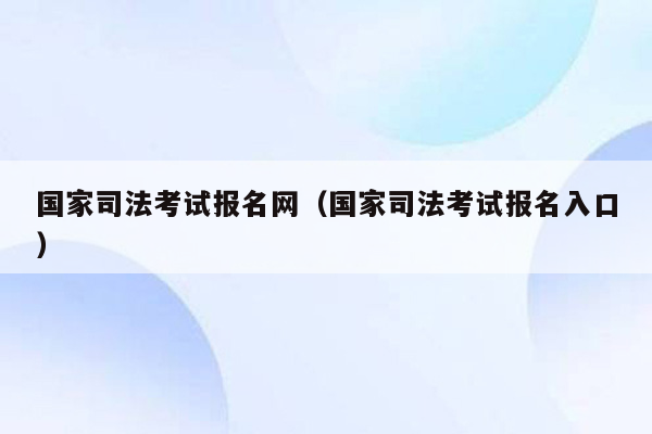 国家司法考试报名网（国家司法考试报名入口）