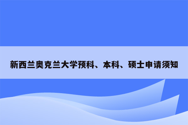 新西兰奥克兰大学预科、本科、硕士申请须知