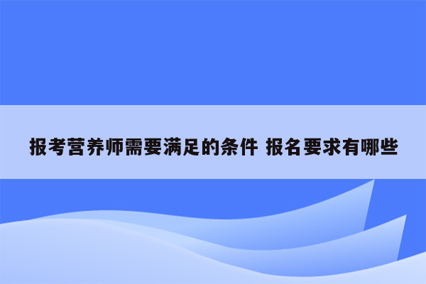 报考营养师需要满足的条件 报名要求有哪些