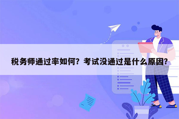 税务师通过率如何？考试没通过是什么原因？