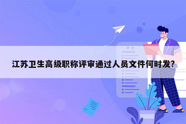 江苏卫生高级职称评审通过人员文件何时发?