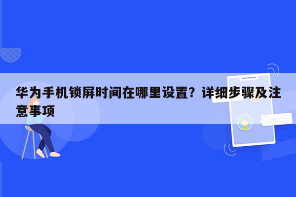 华为手机锁屏时间在哪里设置？详细步骤及注意事项