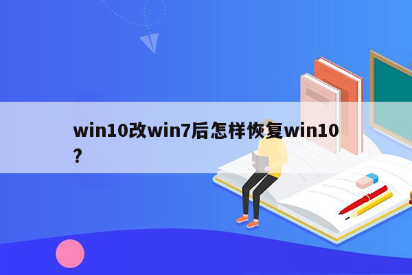 win10改win7后怎样恢复win10?