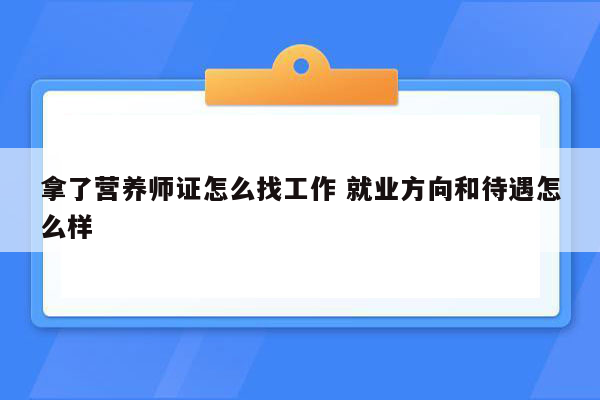 拿了营养师证怎么找工作 就业方向和待遇怎么样