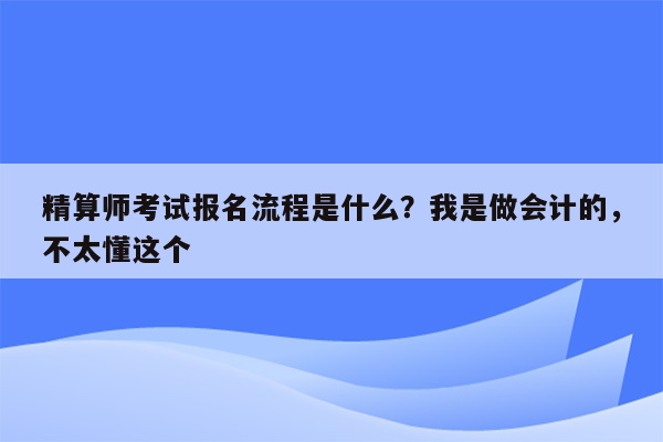 精算师考试报名流程是什么？我是做会计的，不太懂这个