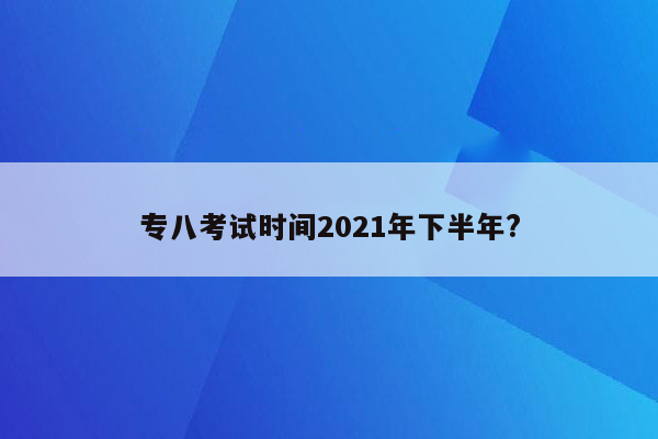 专八考试时间2021年下半年?