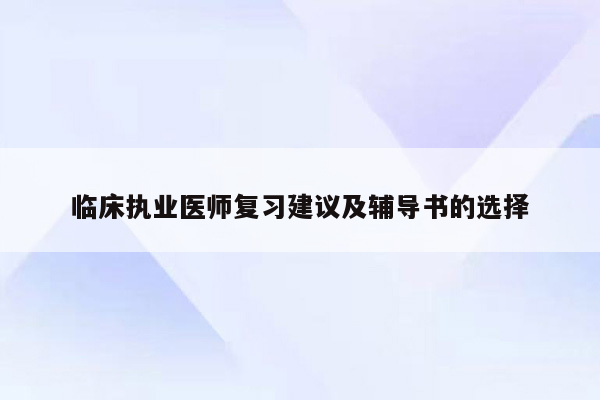 临床执业医师复习建议及辅导书的选择