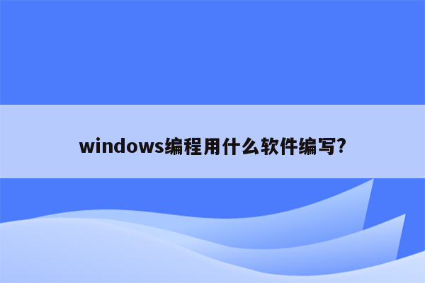 windows编程用什么软件编写?