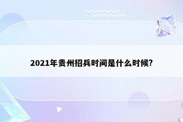 2021年贵州招兵时间是什么时候?