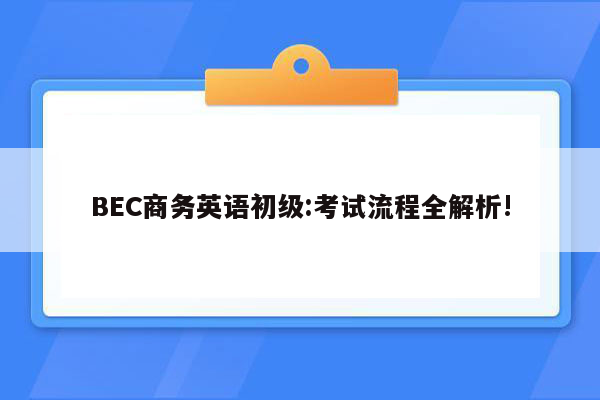 BEC商务英语初级:考试流程全解析!