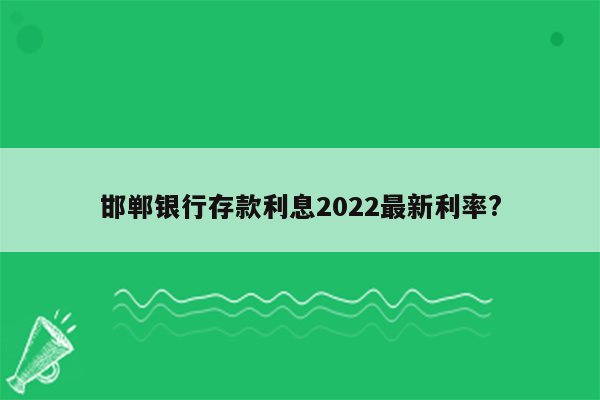 邯郸银行存款利息2022最新利率?