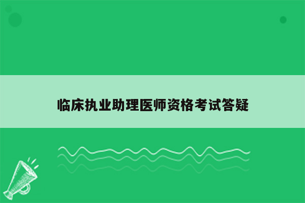 临床执业助理医师资格考试答疑