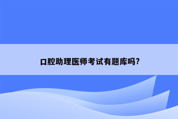 口腔助理医师考试有题库吗?