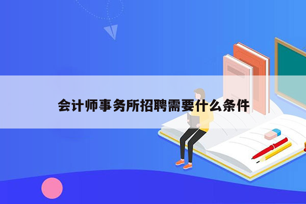 会计师事务所招聘需要什么条件