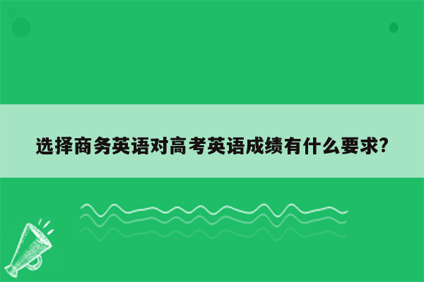 选择商务英语对高考英语成绩有什么要求?