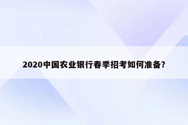 2020中国农业银行春季招考如何准备？