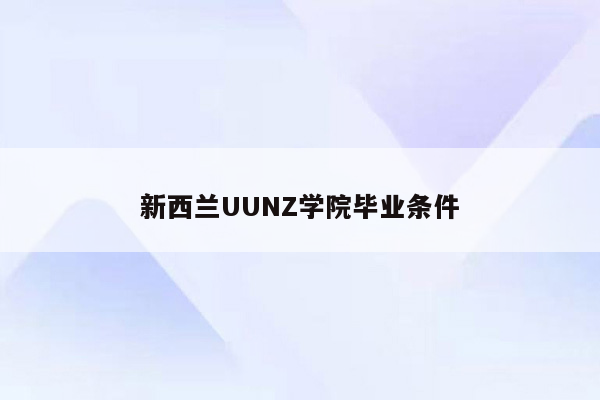 新西兰UUNZ学院毕业条件