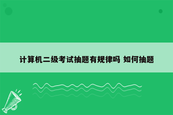 计算机二级考试抽题有规律吗 如何抽题