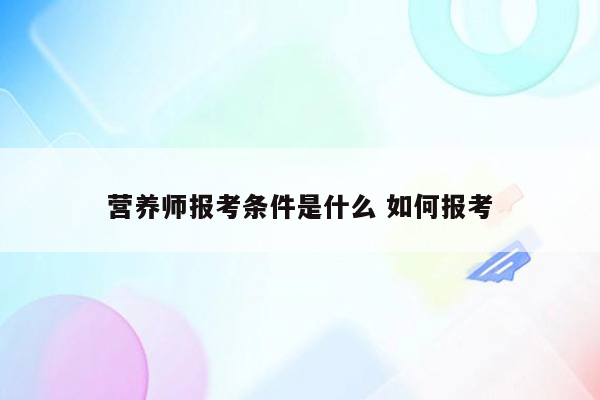 营养师报考条件是什么 如何报考