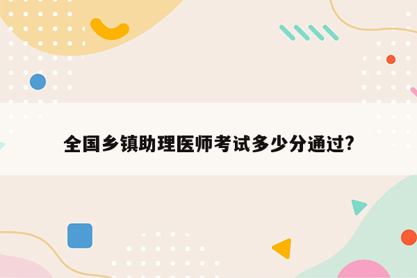 全国乡镇助理医师考试多少分通过?